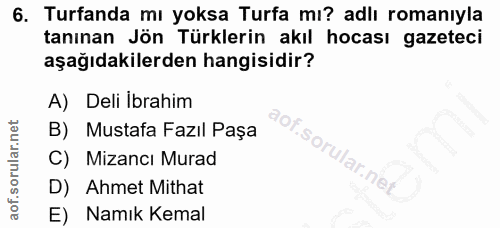 6. soru: Turfanda mı yoksa Turfa mı? adlı romanıyla tanınan Jön Türklerin akıl hocası gazeteci aşağıdakilerden hangisidir? A)…