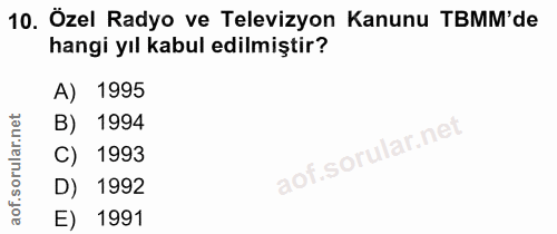 10. soru: Özel Radyo ve Televizyon Kanunu TBMM'de hangi yıl kabul edilmiştir? A) 1995 B) 1994 C) 1993 D) 1992 aof. E) 1991