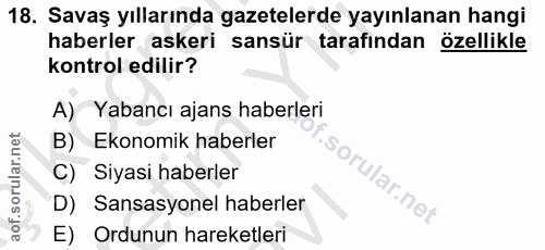 18. soru: Savaş yıllarında gazetelerde yayınlanan hangi haberler askeri sansür tarafından özellikle kontrol edilir? A) Yabancı…