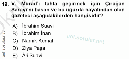19. soru: V. Murad'ı tahta geçirmek için Çırağan Sarayı'nı basan ve bu uğurda hayatından olan gazeteci aşağıdakilerden hangisid…