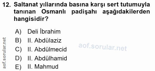 12. soru: Saltanat yıllarında basına karşı sert tutumuyla tanınan Osmanlı padişahı aşağıdakilerden hangisidir? A) Deli İbrahim…
