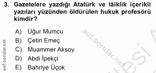 3. soru: Gazetelere yazdığı Atatürk ve lâiklik içerikli yazıları yüzünden öldürülen hukuk profesörü kimdir? A) Uğur Mumcu B) Ç…