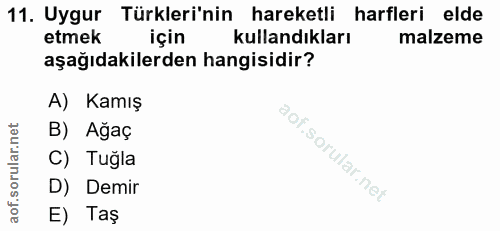 11. soru: Uygur Türkleri'nin hareketli harfleri elde etmek için kullandıkları malzeme aşağıdakilerden hangisidir? A) Kamış B) A…