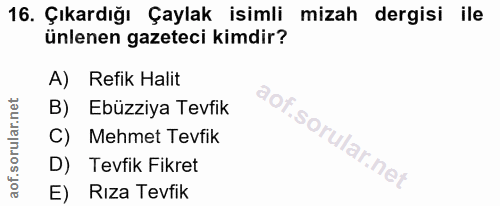 16. soru: Çıkardığı Çaylak isimli mizah dergisi ile ünlenen gazeteci kimdir? A) Refik Halit B) Ebüzziya Tevfik C) Mehmet Tevfik…