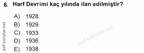 6. soru: Harf Devrimi kaç yılında ilan edilmiştir? A) 1928 B) 1929 C) 1933 D) 1936 E) 1938