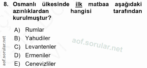 8. soru: Osmanlı ülkesinde ilk matbaa aşağıdaki azınlıklardan hangisi tarafından kurulmuştur? A) Rumlar B) Yahudiler C) Levant…