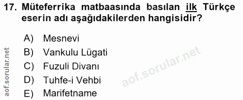 17. soru: Müteferrika matbaasında basılan ilk Türkçe eserin adı aşağıdakilerden hangisidir? A) Mesnevi B) Vankulu Lügati Fuzuli…