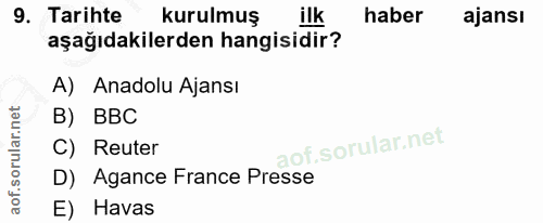 9. soru: Tarihte kurulmuş ilk haber ajansı aşağıdakilerden hangisidir? A) Anadolu Ajansı B) BBC C) Reuter D) Agance France Pre…