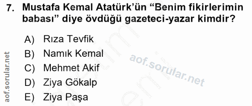 7. soru: Mustafa Kemal Atatürk'ün "Benim fikirlerimin babası" diye övdüğü gazeteci-yazar kimdir? A) Rıza Tevfik B) Namık Kemal…