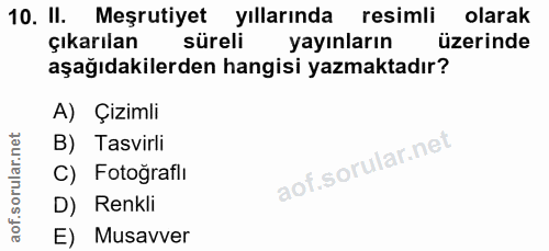 10. soru: II. Meşrutiyet yıllarında resimli olarak çıkarılan süreli yayınların üzerinde aşağıdakilerden hangisi yazmaktadır? A)…