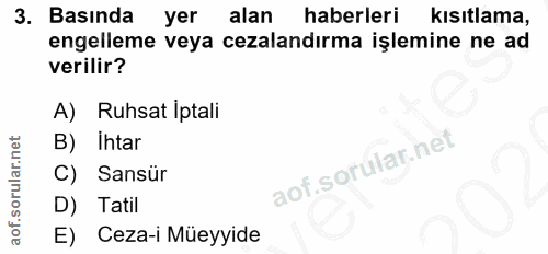 3. soru: Basında yer alan haberleri kısıtlama, engelleme veya cezalandırma işlemine ne ad verilir? A) Ruhsat Iptali B) Ihtar C…