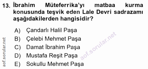 13. soru: İbrahim Müteferrika'yı matbaa kurma konusunda teşvik eden Lale Devri sadrazamı aşağıdakilerden hangisidir? A) Çandarl…