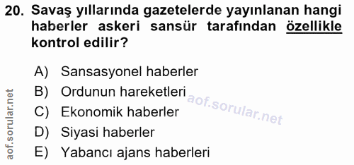 20. soru: Savaş yıllarında gazetelerde yayınlanan hangi haberler askeri sansür tarafından özellikle kontrol edilir? A) Sansasyo…
