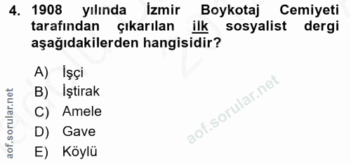 4. soru: 1908 yılında İzmir Boykotaj Cemiyeti tarafından çıkarılan ilk sosyalist dergi aşağıdakilerden hangisidir? A) Işçi B)…