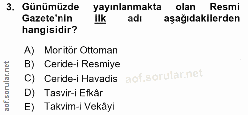 3. soru: Günümüzde yayınlanmakta olan Resmi Gazete'nin ilk adı aşağıdakilerden hangisidir? A) Monitör Otoman B) Ceride-i Resmi…