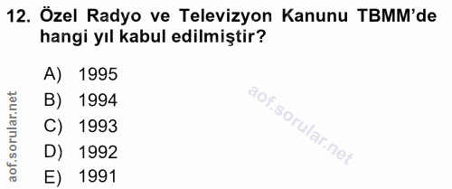 12. soru: Özel Radyo ve Televizyon Kanunu TBMM'de hangi yıl kabul edilmiştir? A) 1995 B) 1994 ar. C) 1993 oru D) 1992 aof. E) 1991