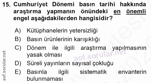15. soru: Cumhuriyet Dönemi basın tarihi hakkında araştırma yapmanın önündeki en önemli engel aşağıdakilerden hangisidir? A) Kü…