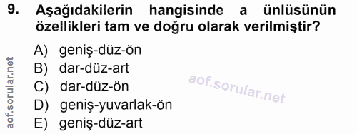 9. soru: Aşağıdakilerin hangisinde a ünlüsünün özellikleri tam ve doğru olarak verilmiştir? A) geniş-düz-ön B) dar-düz-art C)…