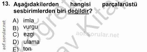 13. soru: Aşağıdakilerden hangisi parçalarüstü sesbirimlerden biri değildir? A) imla B) vurgu ezgi ao ulama ton