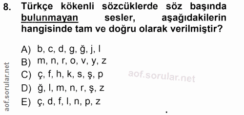 8. soru: Türkçe kökenli sözcüklerde söz başında bulunmayan sesler, aşağıdakilerin hangisinde tam ve doğru olarak verilmiştir?…