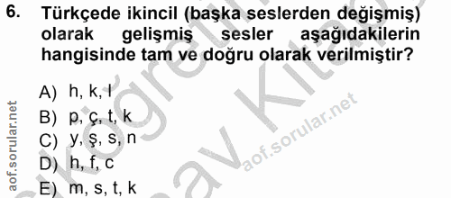 6. soru: Türkçede ikincil (başka şeslerden değişmiş) olarak gelişmiş sesler aşağıdakilerin hangisinde tam ve doğru olarak veri…