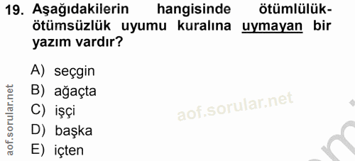 19. soru: Aşağıdakilerin hangisinde ötümlülük- ötümsüzlük uyumu kuralına uymayan bir yazım vardır? A) seçgin B) ağaçta C) işçi…