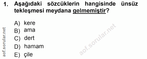 1. soru: Aşağıdaki sözcüklerin hangisinde ünsüz tekleşmesi meydana gelmemiştir? A) kere B) ama C) dert D) hamam E) çile