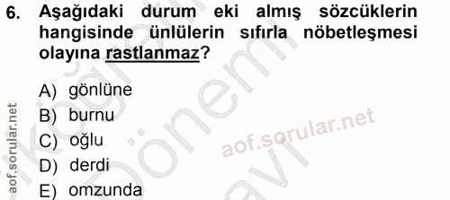 6. soru: Aşağıdaki durum eki almış sözcüklerin hangisinde ünlülerin sıfırla nöbetleşmesi olayına rastlanmaz? A) gönlüne B) bur…
