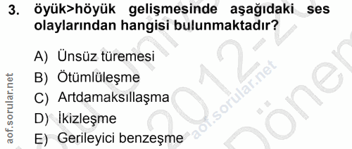 3. soru: Öyük>höyük gelişmesinde aşağıdaki ses olaylarından hangisi bulunmaktadır? A) Unsüz türemesi B) Ötümlüleşme C) Artdama…