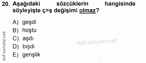 20. soru: Aşağıdaki sözcüklerin hangisinde söyleyişte 盺 değişimi olmaz? A) geşdi B) hoştu C) aşdı D) bişdi E) genşlik