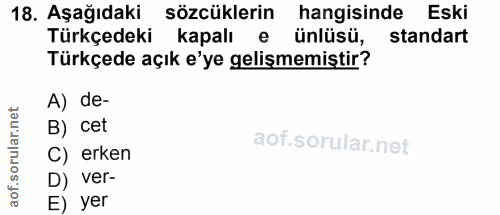 18. soru: Aşağıdaki sözcüklerin hangisinde Eski Türkçedeki kapalı e ünlüsü, standart Türkçede açık e'ye gelişmemiştir? A) de- B…