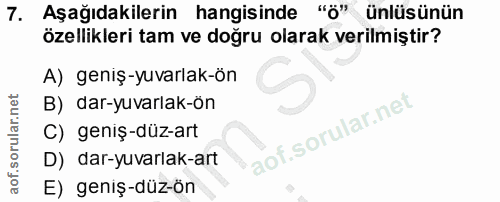 7. soru: Aşağıdakilerin hangisinde "ö" ünlüsünün özellikleri tam ve doğru olarak verilmiştir? A) geniş-yuvarlak-ön B) dar-yuva…