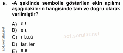 5. soru: -A şeklinde sembolle gösterilen ekin açılımı aşağıdakilerin hangisinde tam ve doğru olarak verilmiştir? A) a,l B) e,l…