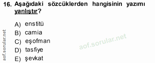 16. soru: Aşağıdaki sözcüklerden hangisinin yazımı yanlıştır? A) enstitü orular.net B) camia C) eşofman aof.s D) tasfiye E) şevkat