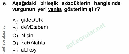 5. soru: Aşağıdaki birleşik sözcüklerin hangisinde vurgunun yeri yanlış gösterilmiştir? A) gideDUR B) deVEtabanı C) Niçin D) k…