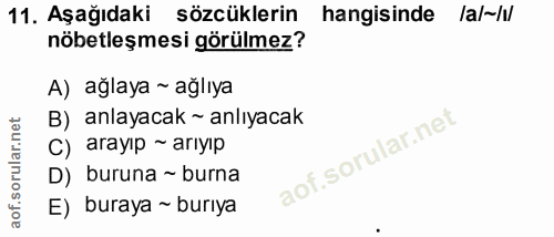 11. soru: Aşağıdaki sözcüklerin hangisinde lal~/i/ nöbetleşmesi görülmez? A) ağlaya ~ ağlıya B) anlayacak ~ anlıyacak C) arayıp…