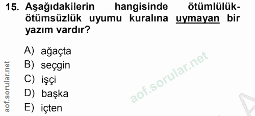 15. soru: Aşağıdakilerin hangisinde ötümlülük- ötümsüzlük uyumu kuralına uymayan bir yazım vardır? A) ağaçta B) seçgin C) işçi…