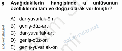 8. soru: Aşagıdakilerin hangisinde u ünlüsünün özelliklerini tam ve doğru olarak verilmiştir? A) dar-yuvarlak-ön B) geniş-düz-…