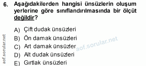 6. soru: Aşağıdakilerden hangisi ünsüzlerin oluşum yerlerine göre sınıflandırılmasında bir ölçüt değildir? A) Çift dudak ünsüz…