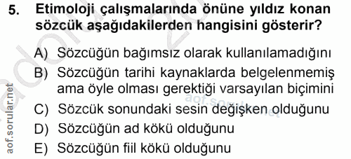 5. soru: Etimoloji çalışmalarında önüne yıldız konan sözcük aşağıdakilerden hangisini gösterir? A) Sözcüğün bağımsız olarak ku…