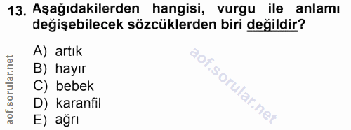13. soru: Aşağıdakilerden hangisi, vurgu ile anlamı değişebilecek sözcüklerden biri değildir? A) artık B) hayır C) bebek D) kar…