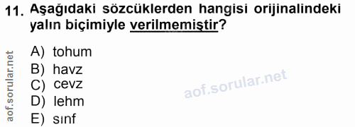 11. soru: Aşağıdaki sözcüklerden hangisi orijinalindeki yalın biçimiyle verilmemiştir? A) tohum B) havz C) cevz D) lehm E) sinf