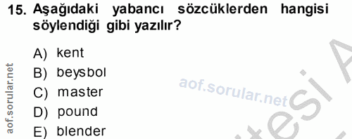 15. soru: Aşağıdaki yabancı sözcüklerden hangisi söylendiği gibi yazılır? A) kent B) beysbol C) master aof.sorular.neiC D) poun…