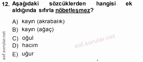 12. soru: Aşağıdaki sözcüklerden hangisi ek aldığında sıfırla nöbetleşmez? A) kayın (akrabalık) B) kayın (ağaç) C) oğul D) haci…