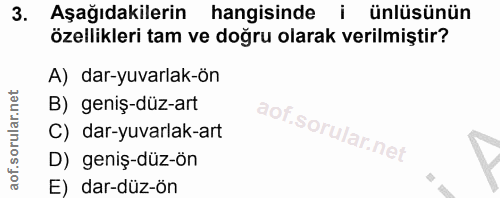 3. soru: Aşağıdakilerin hangisinde i ünlüsünün özellikleri tam ve doğru olarak verilmiştir? A) dar-yuvarlak-ön B) geniş-düz-ar…