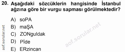 20. soru: Aşağıdaki sözcüklerin hangisinde istanbul ağzına göre bir vurgu sapması görülmektedir? A) SoPA B) maŞA C) ZONguldak D…