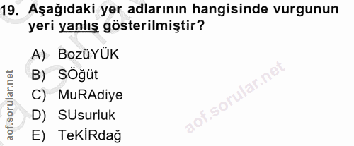 19. soru: Aşağıdaki yer adlarının hangisinde vurgunun yeri yanlış gösterilmiştir? A) BozüYÜK B) SÖğüt lar.ne C) MuRAdiye D) SUs…