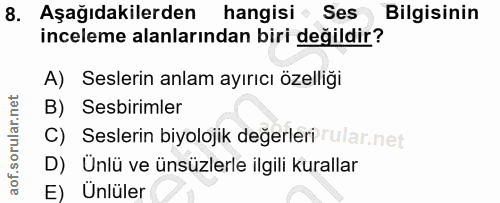 8. soru: Aşağıdakilerden hangisi • Ses Bilgisinin inceleme alanlarından biri değildir? A) Seslerin anlam ayırıcı özelliği B) S…