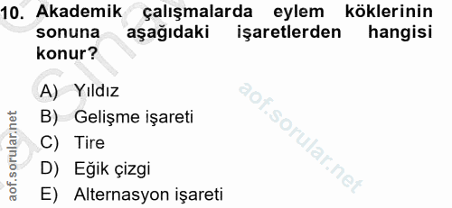 10. soru: Akademik çalışmalarda eylem köklerinin sonuna aşağıdaki işaretlerden hangisi konur? A) Yıldız B) Gelişme işareti C) T…