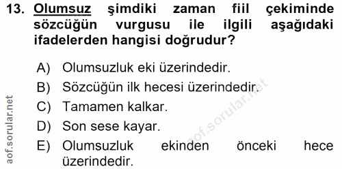 13. soru: Olumsuz şimdiki zaman fiil çekiminde sözcüğün vurgusu ile ilgili aşağıdakı ifadelerden hangisi doğrudur? A) Olumsuzlu…